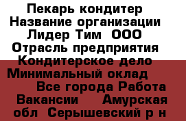 Пекарь-кондитер › Название организации ­ Лидер Тим, ООО › Отрасль предприятия ­ Кондитерское дело › Минимальный оклад ­ 26 000 - Все города Работа » Вакансии   . Амурская обл.,Серышевский р-н